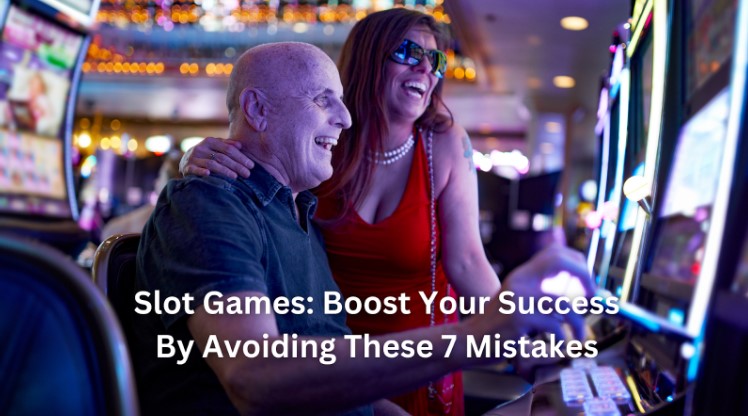 Slot Games: Boost Your Success By Avoiding These 7 Mistakes